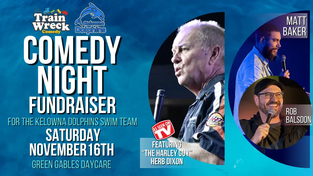 Kelowna Dolphins Fundraiser Train Wreck Comedy November 16, 2024 Green Gables Daycare "The Harley Guy" Herb Dixon